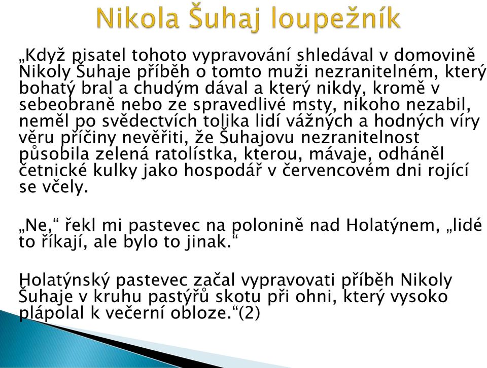 působila zelená ratolístka, kterou, mávaje, odháněl četnické kulky jako hospodář v červencovém dni rojící se včely.