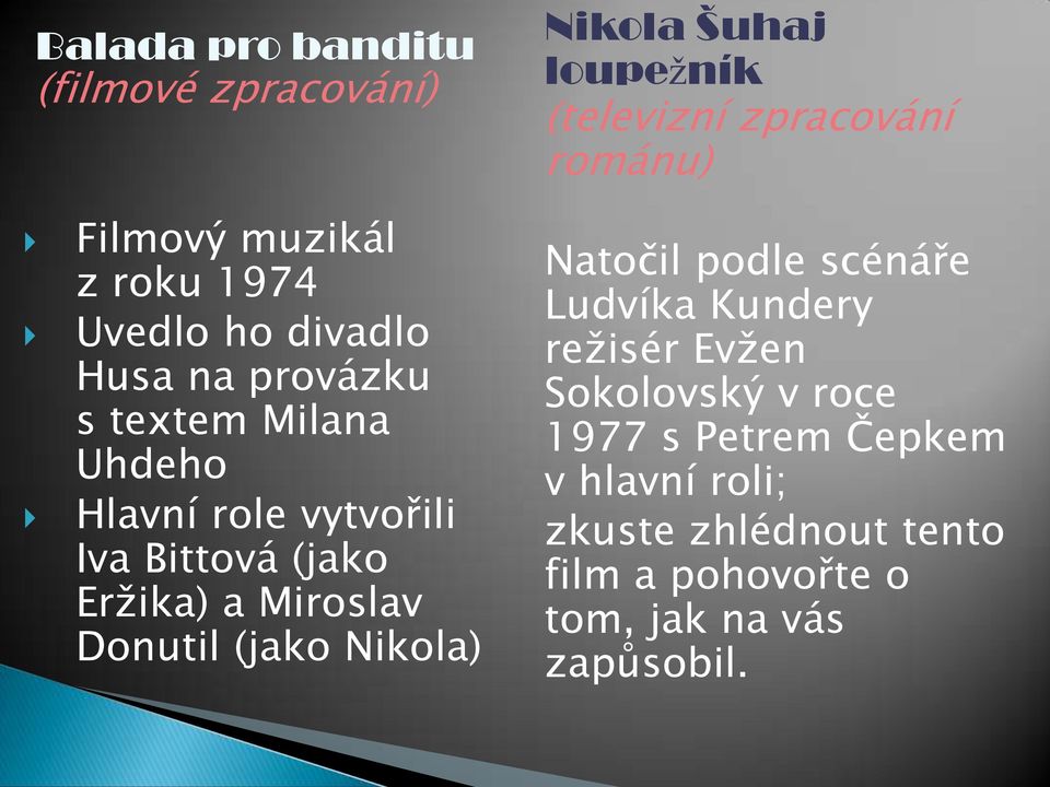 (jako Eržika) a Miroslav Donutil (jako Nikola) Natočil podle scénáře Ludvíka Kundery režisér Evžen