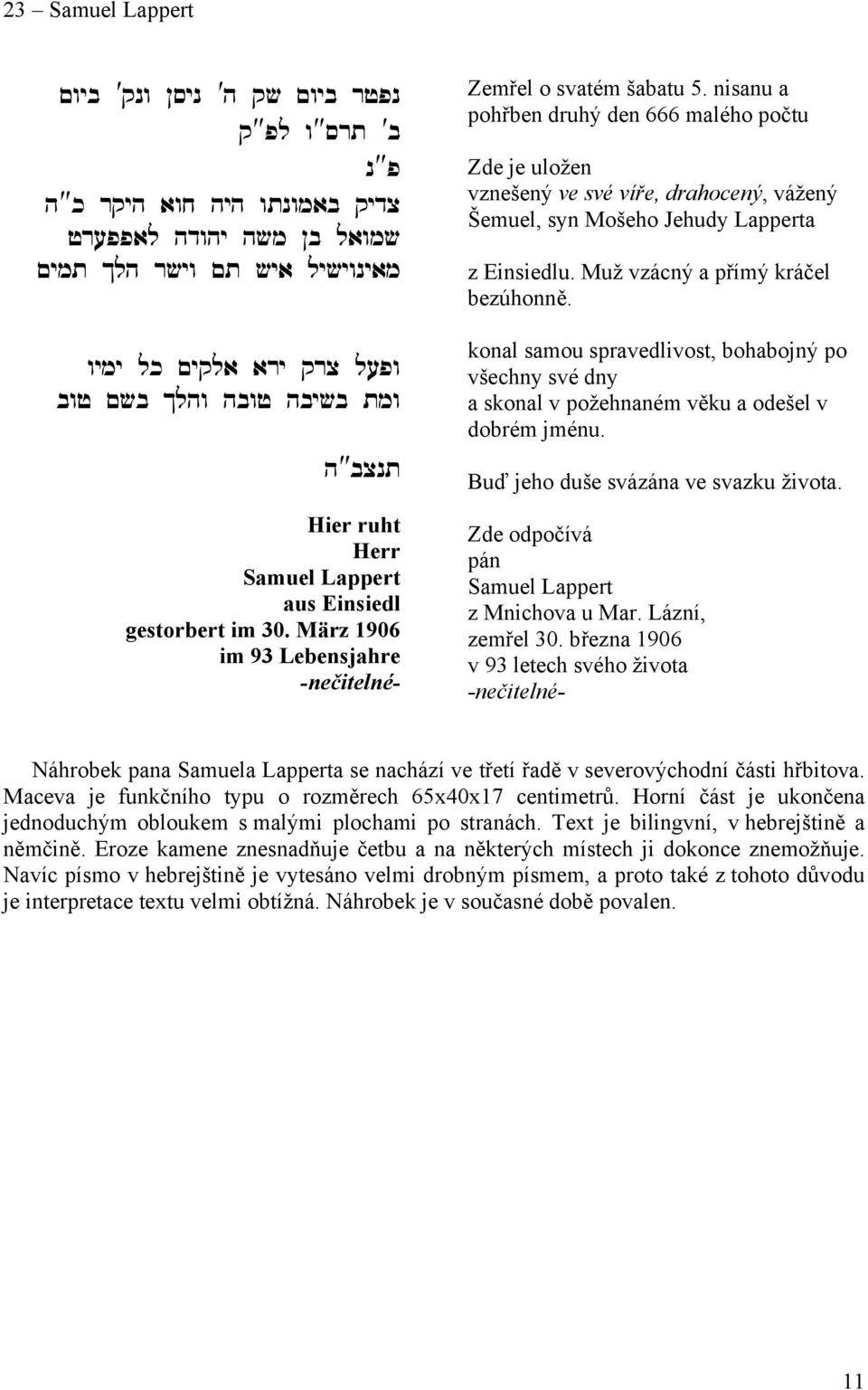 nisanu a pohřben druhý den 666 malého počtu Zde je uložen vznešený ve své víře, drahocený, vážený Šemuel, syn Mošeho Jehudy Lapperta z Einsiedlu. Muž vzácný a přímý kráčel bezúhonně.