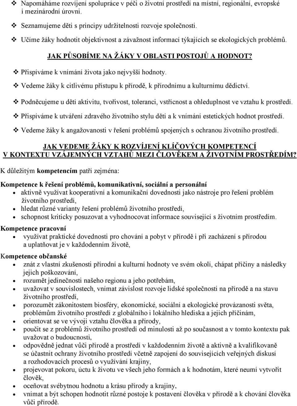 Vedeme žáky k citlivému přístupu k přírodě, k přírodnímu a kulturnímu dědictví. Podněcujeme u dětí aktivitu, tvořivost, toleranci, vstřícnost a ohleduplnost ve vztahu k prostředí.