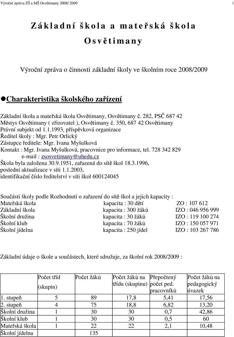 1.1993, píspvková organizace editel školy : Mgr. Petr Orlický Zástupce editele: Mgr. Ivana Myšulková Kontakt : Mgr. Ivana Myšulková, pracovnice pro informace, tel.