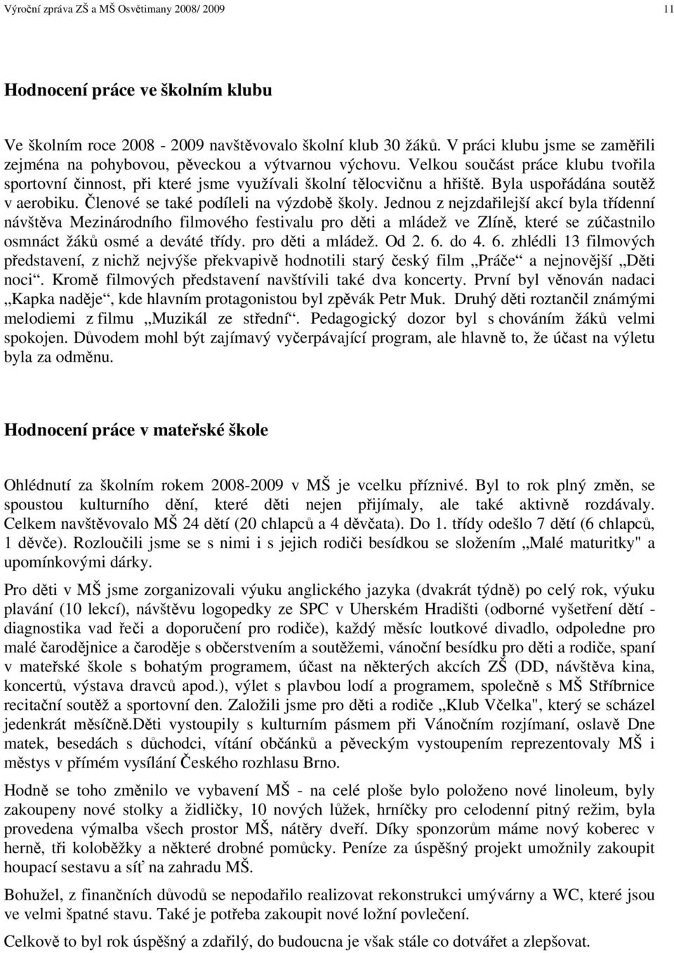 Byla uspoádána soutž v aerobiku. lenové se také podíleli na výzdob školy.