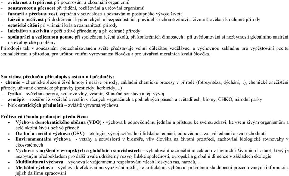 iniciativu a aktivitu v péči o živé přírodniny a při ochraně přírody spolupráci a vzájemnou pomoc při společném řešení úkolů, při konkrétních činnostech i při uvědomování si nezbytnosti globálního