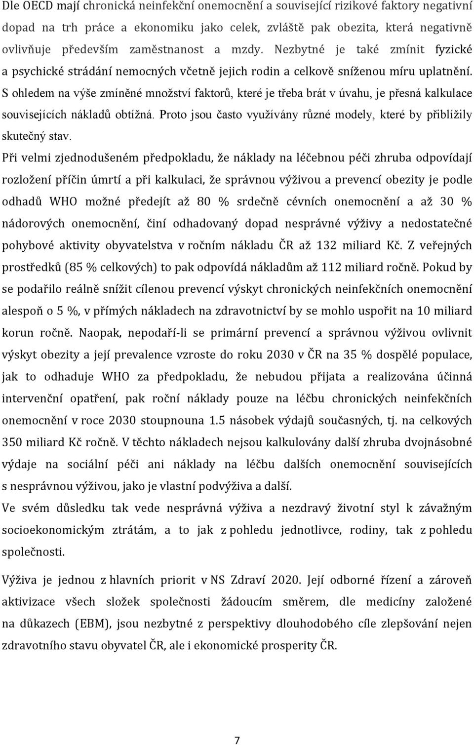 S ohledem na výše zmíněné množství faktorů, které je třeba brát v úvahu, je přesná kalkulace souvisejících nákladů obtížná. Proto jsou často využívány různé modely, které by přiblížily skutečný stav.