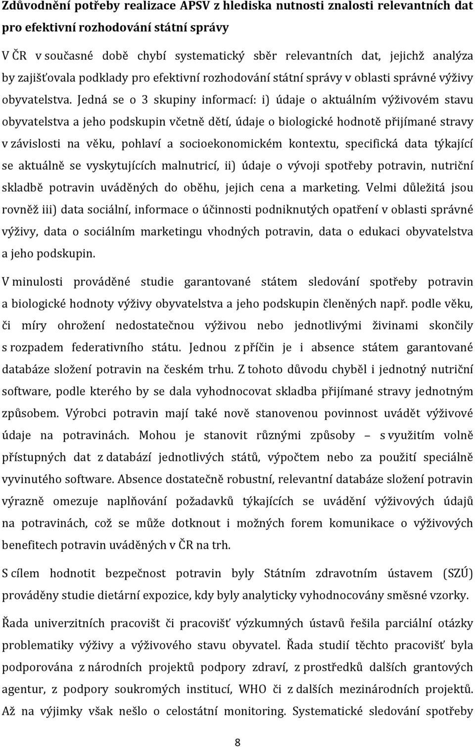 Jedná se o 3 skupiny informací: i) údaje o aktuálním výživovém stavu obyvatelstva a jeho podskupin včetně dětí, údaje o biologické hodnotě přijímané stravy v závislosti na věku, pohlaví a