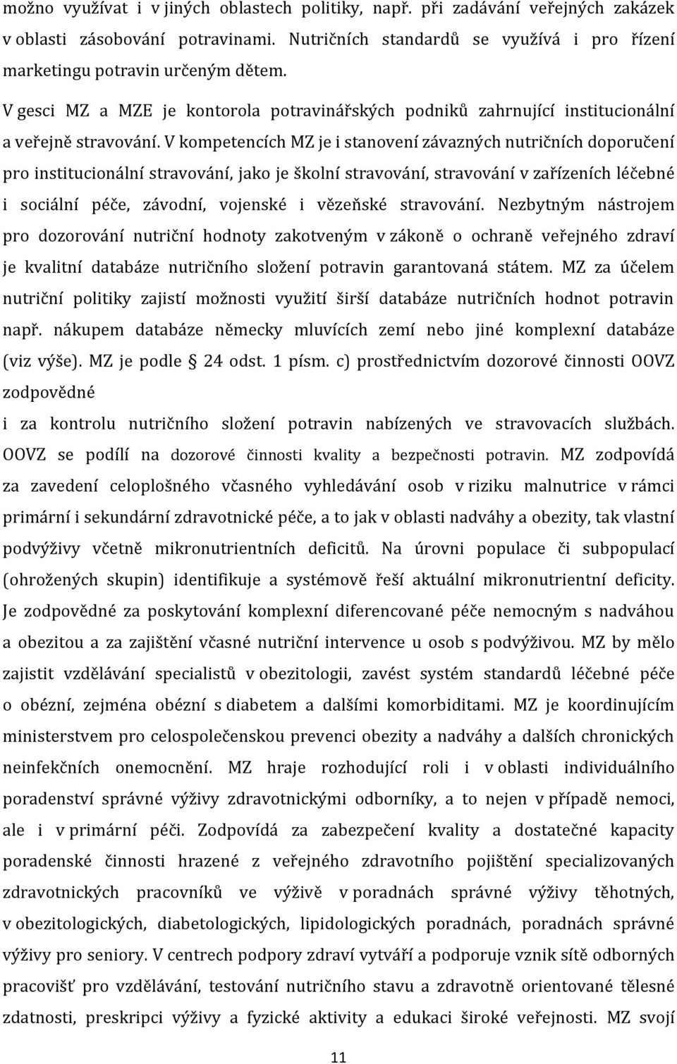 V kompetencích MZ je i stanovení závazných nutričních doporučení pro institucionální stravování, jako je školní stravování, stravování v zařízeních léčebné i sociální péče, závodní, vojenské i