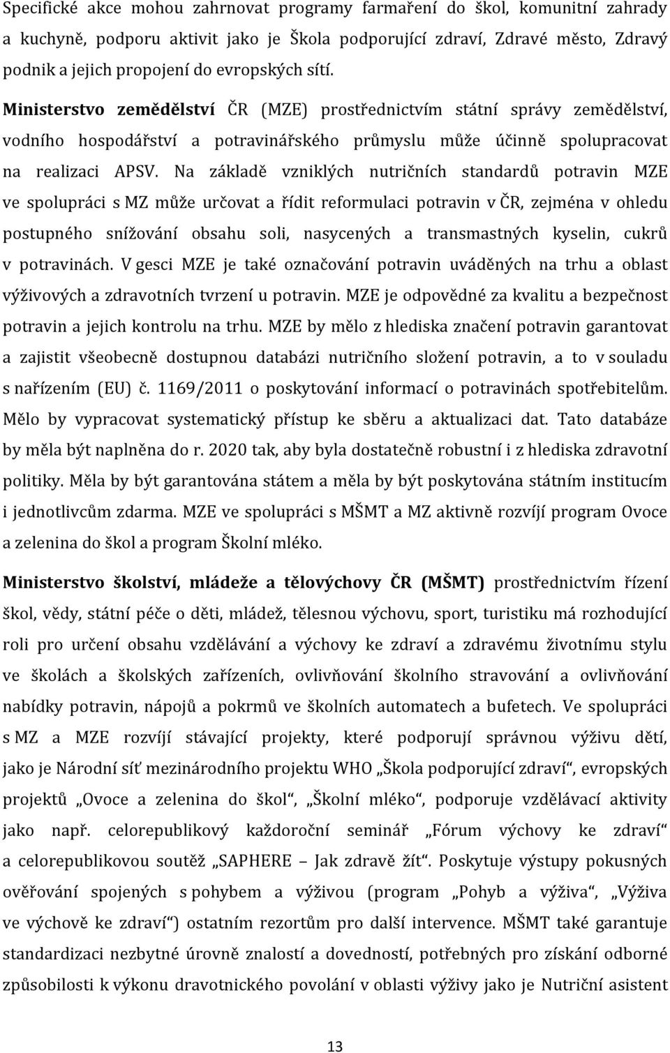 Na základě vzniklých nutričních standardů potravin MZE ve spolupráci s MZ může určovat a řídit reformulaci potravin v ČR, zejména v ohledu postupného snížování obsahu soli, nasycených a transmastných