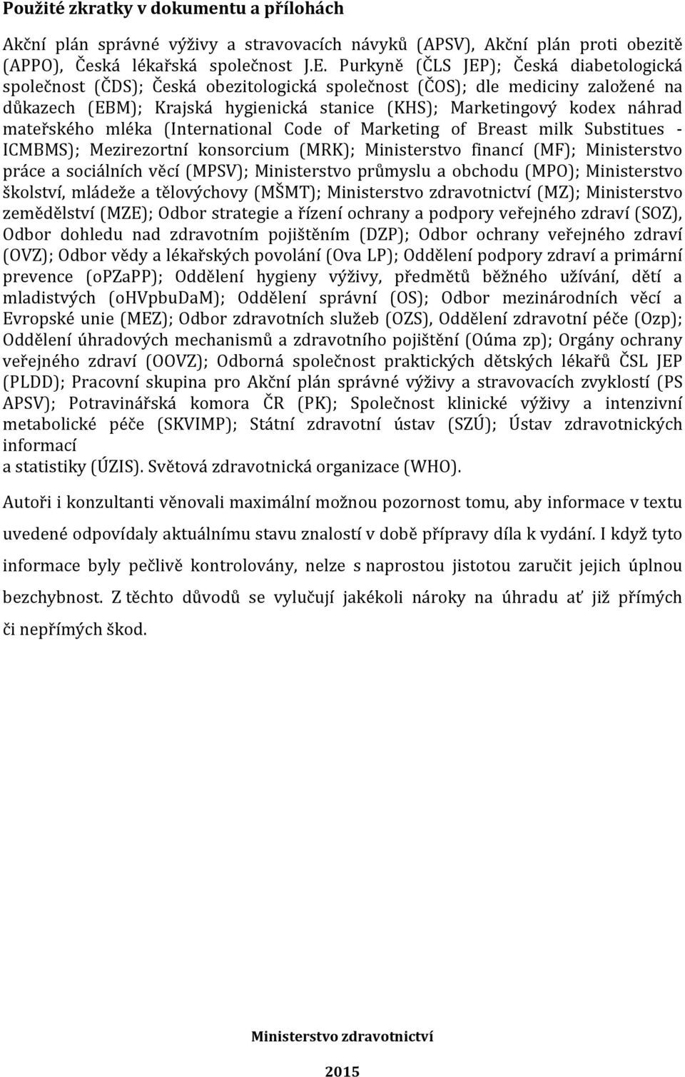 mateřského mléka (International Code of Marketing of Breast milk Substitues - ICMBMS); Mezirezortní konsorcium (MRK); Ministerstvo financí (MF); Ministerstvo práce a sociálních věcí (MPSV);