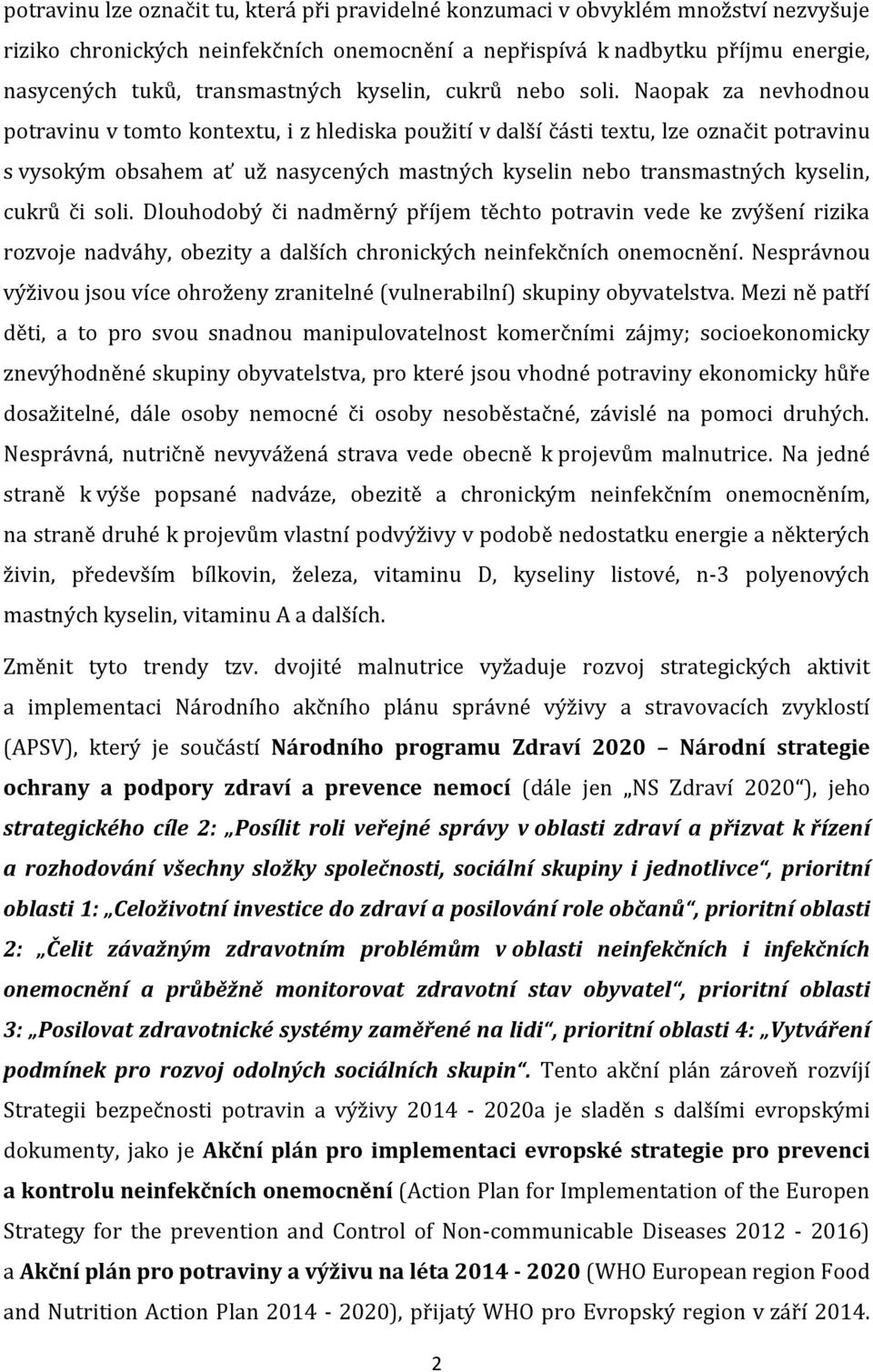 Naopak za nevhodnou potravinu v tomto kontextu, i z hlediska použití v další části textu, lze označit potravinu s vysokým obsahem ať už nasycených mastných kyselin nebo transmastných kyselin, cukrů