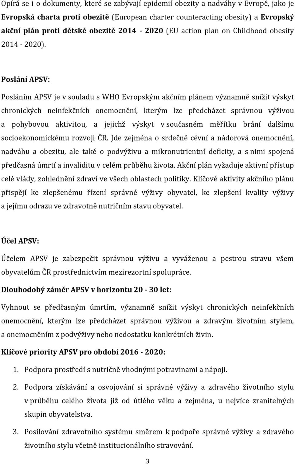 Poslání APSV: Posláním APSV je v souladu s WHO Evropským akčním plánem významně snížit výskyt chronických neinfekčních onemocnění, kterým lze předcházet správnou výživou a pohybovou aktivitou, a