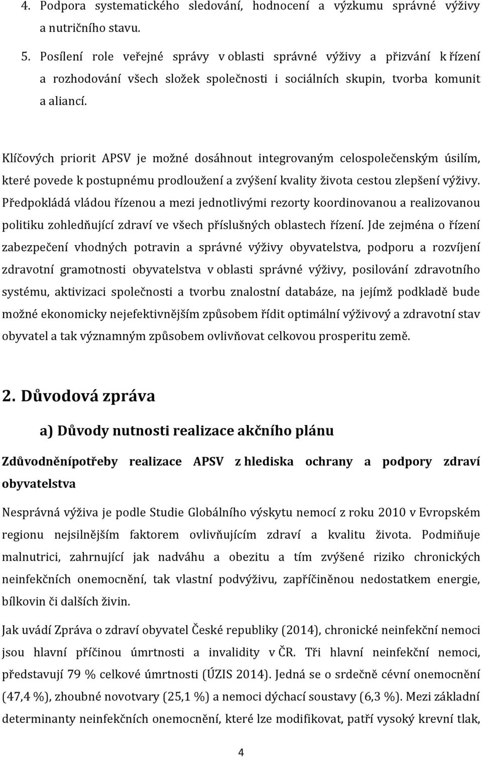 Klíčových priorit APSV je možné dosáhnout integrovaným celospolečenským úsilím, které povede k postupnému prodloužení a zvýšení kvality života cestou zlepšení výživy.