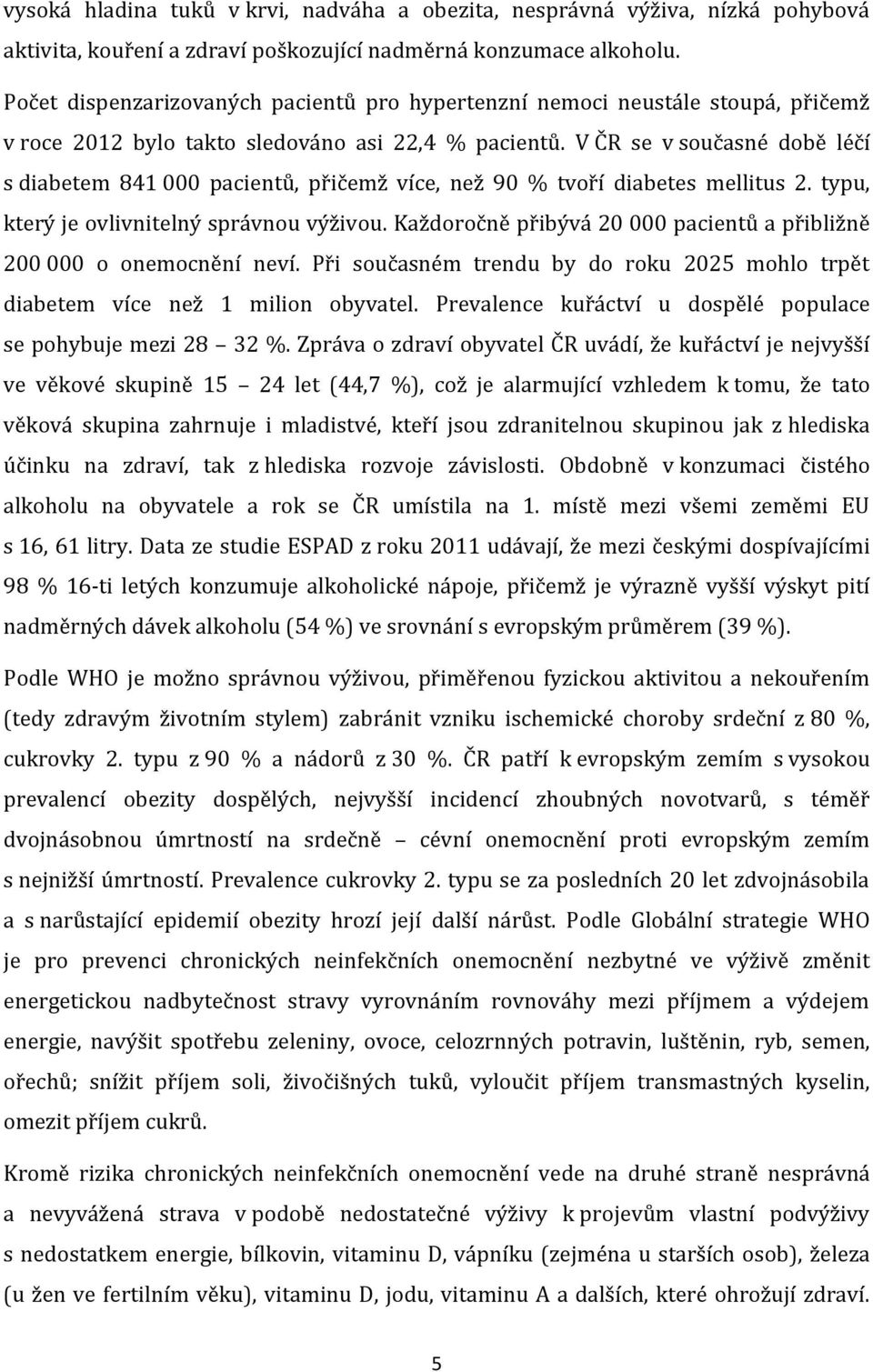 V ČR se v současné době léčí s diabetem 841 000 pacientů, přičemž více, než 90 % tvoří diabetes mellitus 2. typu, který je ovlivnitelný správnou výživou.