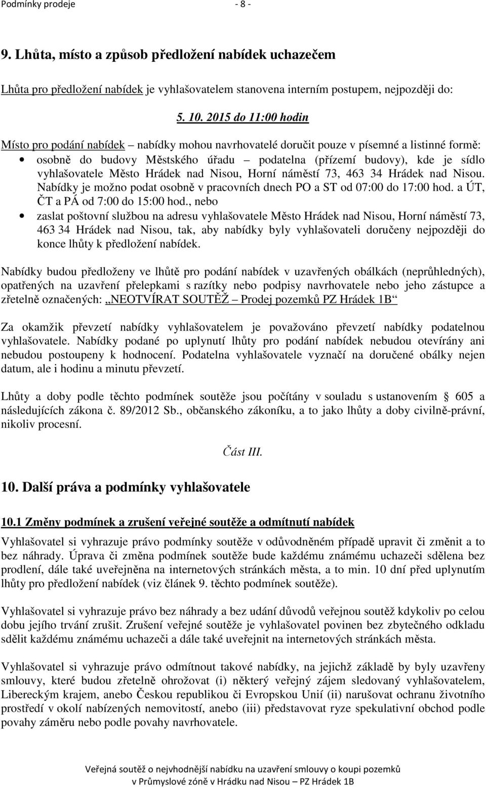 vyhlašovatele Město Hrádek nad Nisou, Horní náměstí 73, 463 34 Hrádek nad Nisou. Nabídky je možno podat osobně v pracovních dnech PO a ST od 07:00 do 17:00 hod. a ÚT, ČT a PÁ od 7:00 do 15:00 hod.