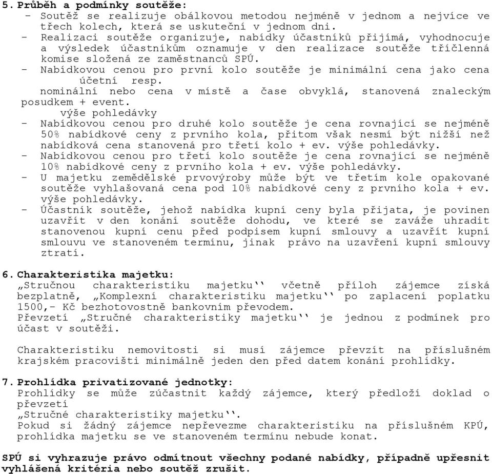 - Nabídkovou cenou pro první kolo soutěže je minimální cena jako cena účetní resp. nominální nebo cena v místě a čase obvyklá, stanovená znaleckým posudkem + event.