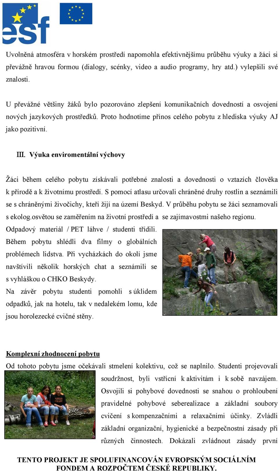 Výuka enviromentální výchovy Žáci během celého pobytu získávali potřebné znalosti a dovednosti o vztazích člověka k přírodě a k životnímu prostředí.