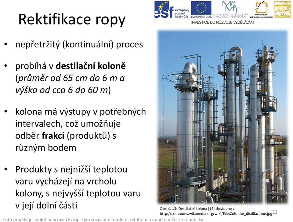 bodem Produkty s nejnižší teplotou varu vycházejí na vrcholu kolony, s nejvyšší teplotou varu v její dolní