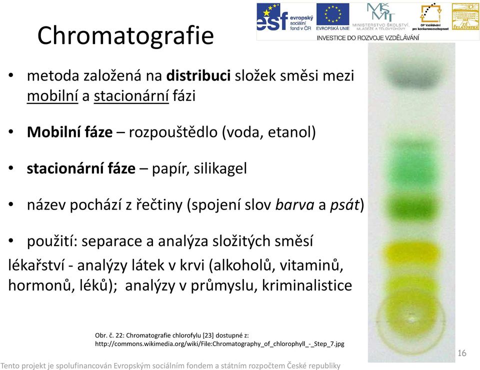 složitých směsí lékařství -analýzy látek v krvi (alkoholů, vitaminů, hormonů, léků); analýzy v průmyslu, kriminalistice Obr.