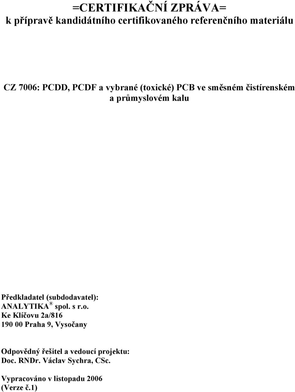 (subdodavatel): ANALYTIKA spol. s r.o. Ke Klíčovu 2a/816 190 00 Praha 9, Vysočany Odpovědný řešitel a vedoucí projektu: Doc.