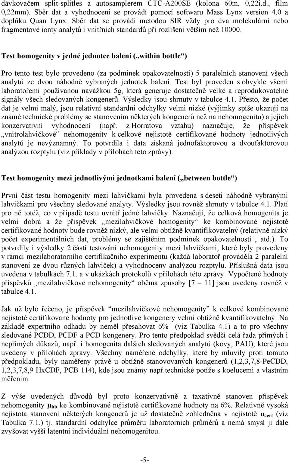 Test homogenity v jedné jednotce balení ( within bottle ) Pro tento test bylo provedeno (za podmínek opakovatelnosti) 5 paralelních stanovení všech analytů ze dvou náhodně vybraných jednotek balení.