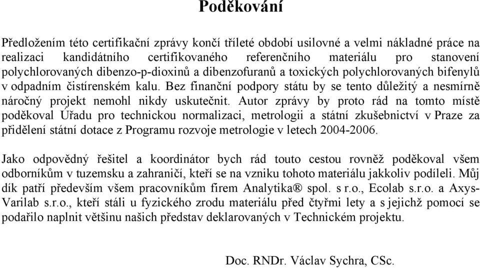 Bez finanční podpory státu by se tento důležitý a nesmírně náročný projekt nemohl nikdy uskutečnit.