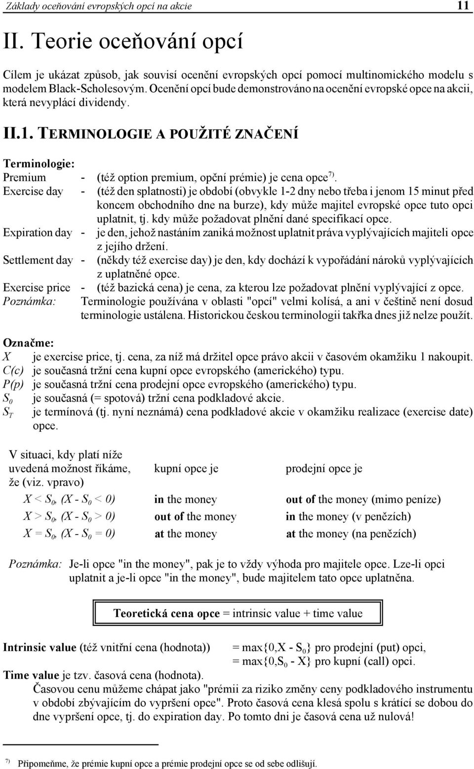 TERMINOLOGIE A POUŽITÉ ZNAČENÍ Terminologie: Premium Exercise day - (též option premium, opční prémie) je cena opce7).