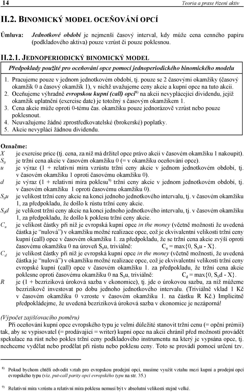 JEDNOPERIODICKÝ BINOMICKÝ MODEL Předpoklady použité pro oceňování opce pomocí jednoperiodického binomického modelu 1. Pracujeme pouze v jednom jednotkovém období, tj.