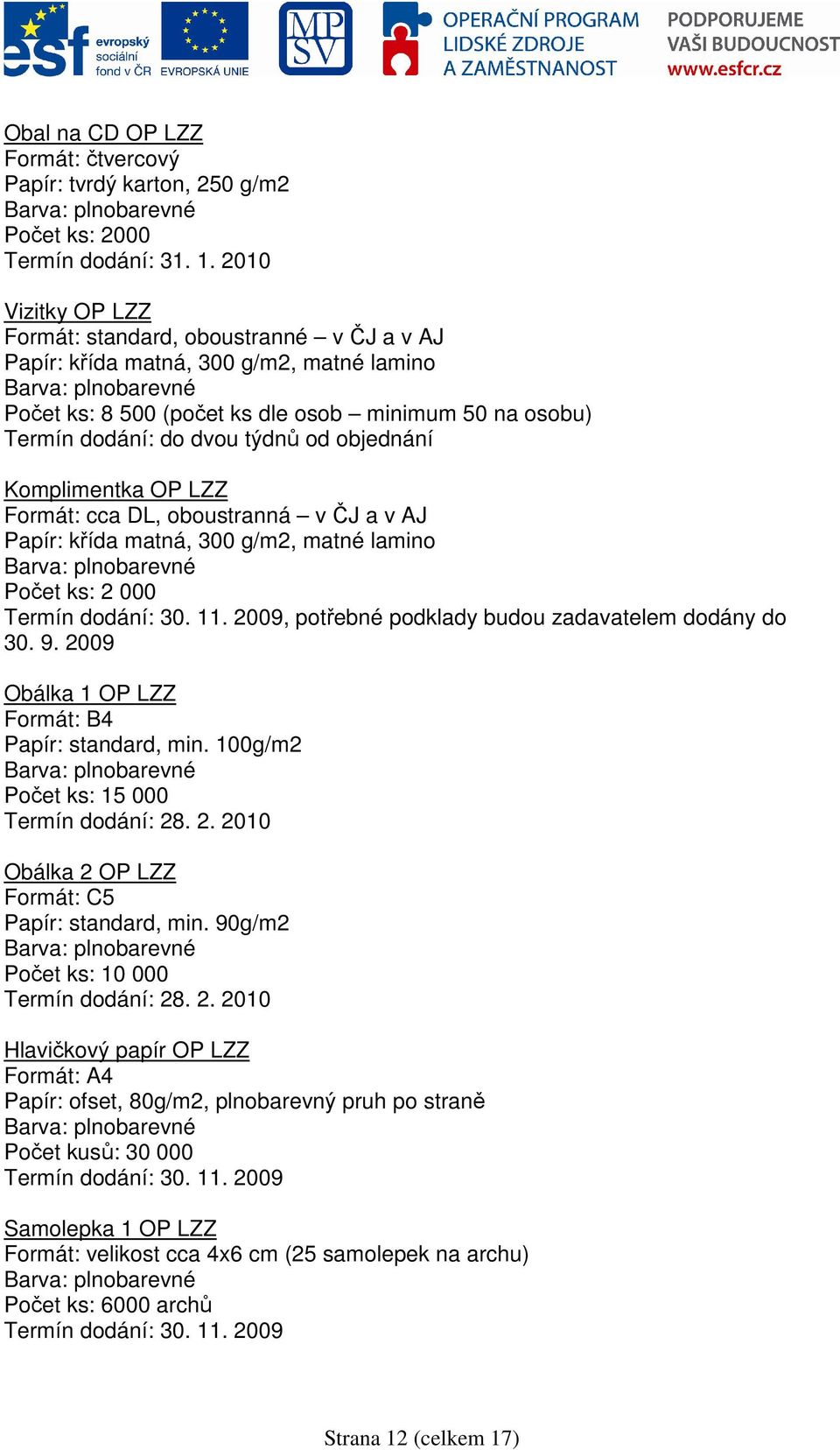 objednání Komplimentka OP LZZ Formát: cca DL, oboustranná v ČJ a v AJ Papír: křída matná, 300 g/m2, matné lamino Počet ks: 2 000 Termín dodání: 30. 11.