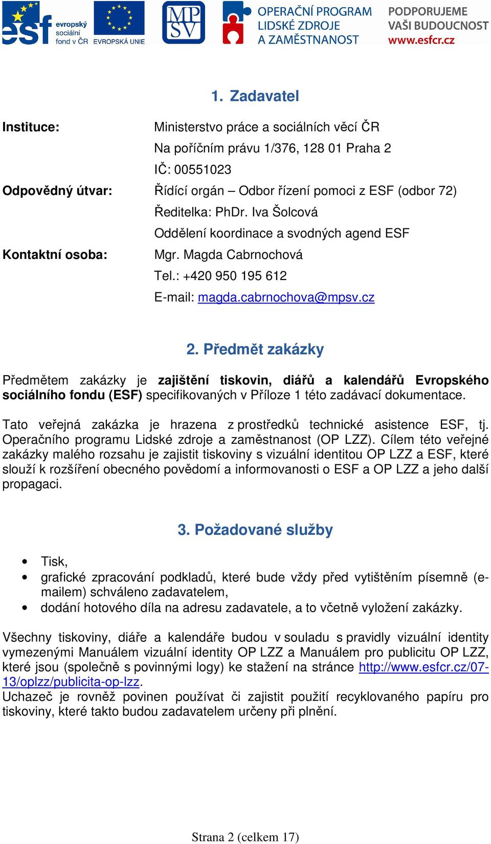 Předmět zakázky Předmětem zakázky je zajištění tiskovin, diářů a kalendářů Evropského sociálního fondu (ESF) specifikovaných v Příloze 1 této zadávací dokumentace.