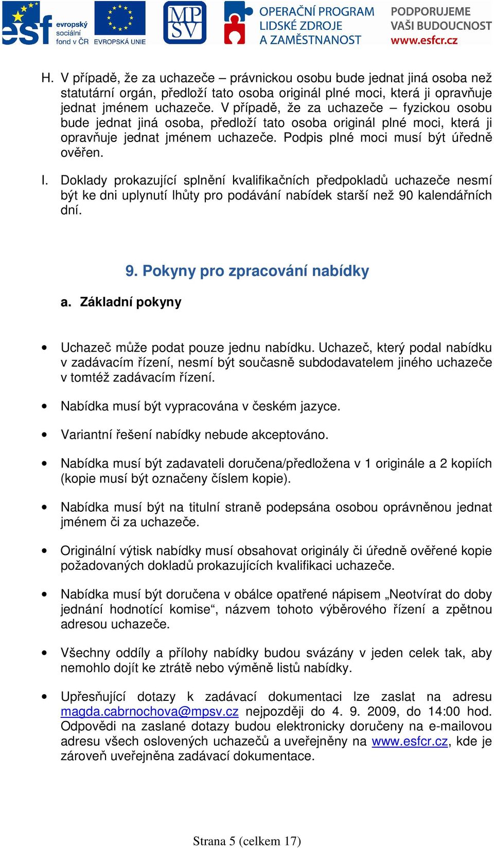 Doklady prokazující splnění kvalifikačních předpokladů uchazeče nesmí být ke dni uplynutí lhůty pro podávání nabídek starší než 90 kalendářních dní. a. Základní pokyny 9.