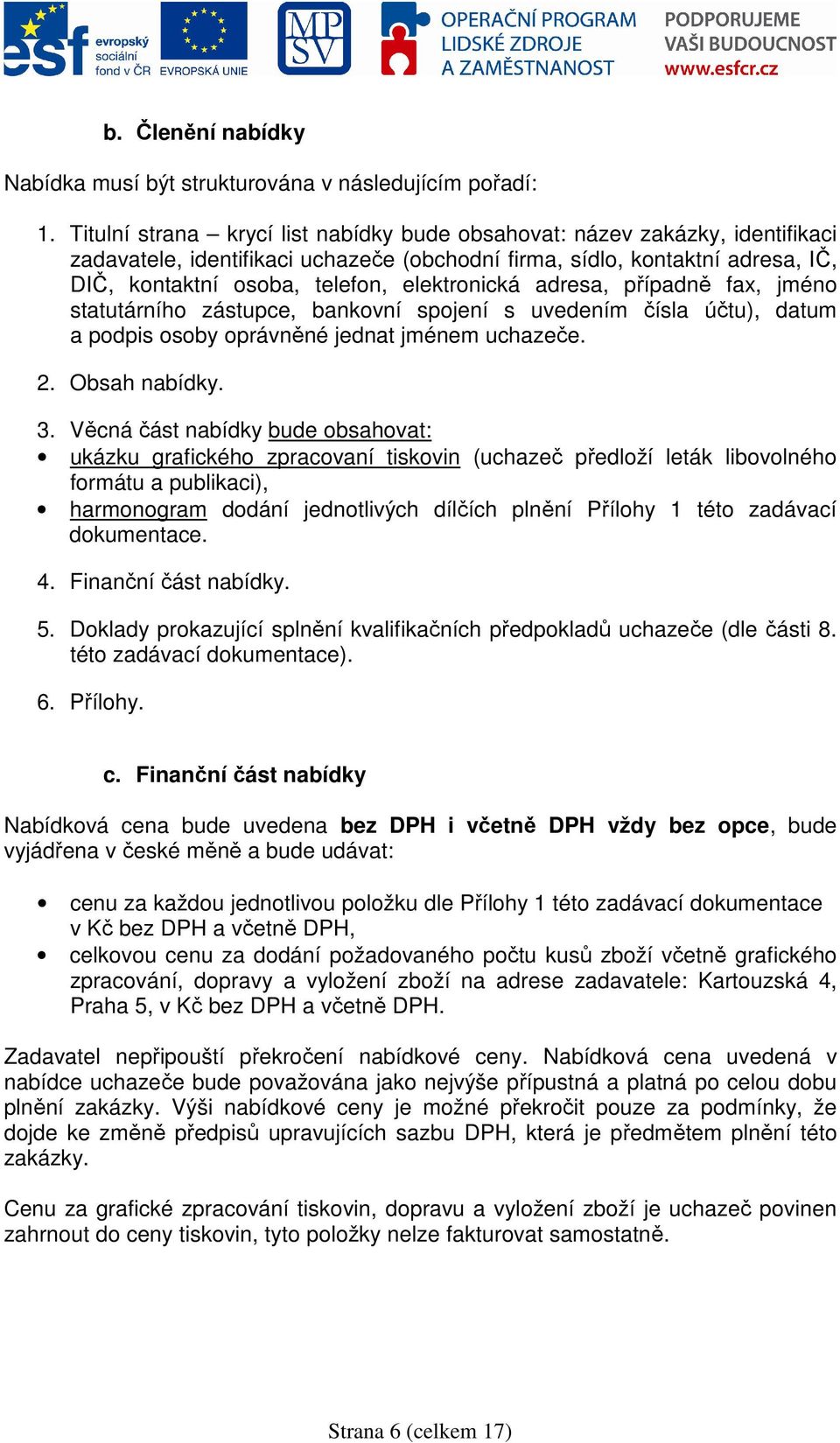 elektronická adresa, případně fax, jméno statutárního zástupce, bankovní spojení s uvedením čísla účtu), datum a podpis osoby oprávněné jednat jménem uchazeče. 2. Obsah nabídky. 3.