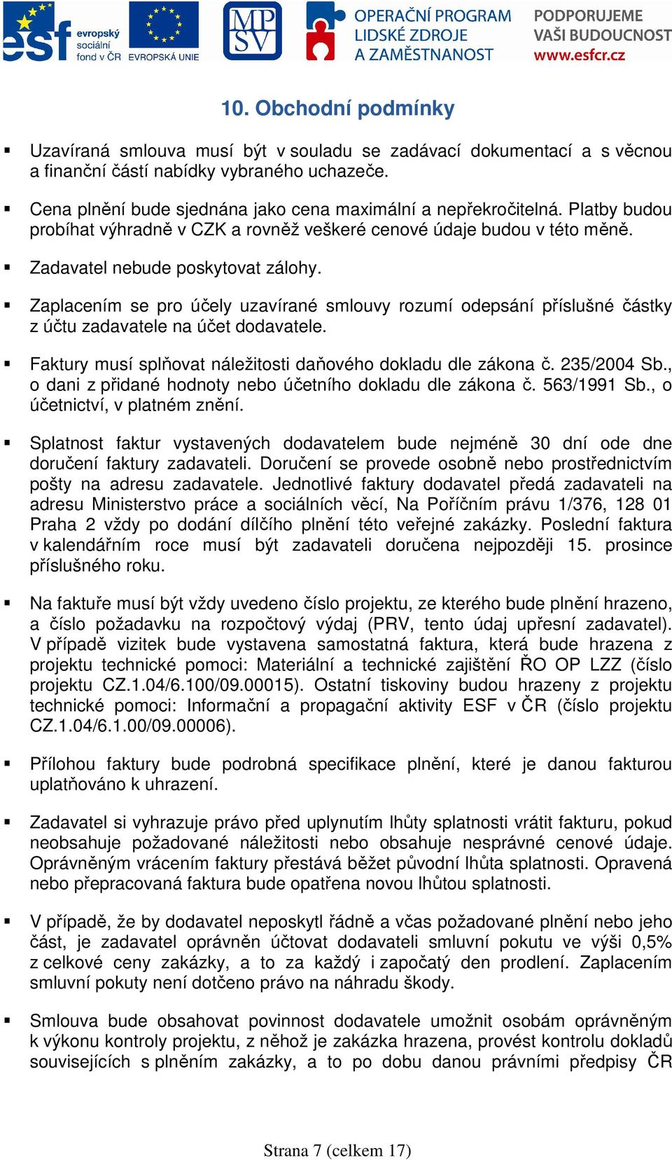 Zaplacením se pro účely uzavírané smlouvy rozumí odepsání příslušné částky z účtu zadavatele na účet dodavatele. Faktury musí splňovat náležitosti daňového dokladu dle zákona č. 235/2004 Sb.