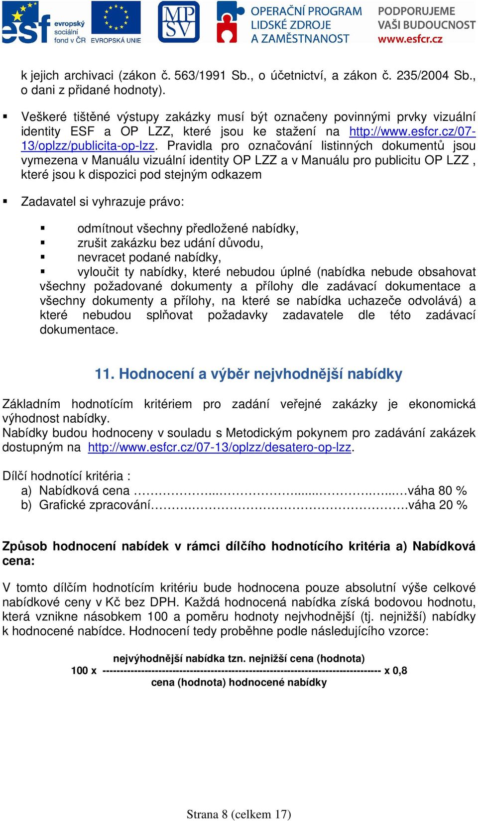 Pravidla pro označování listinných dokumentů jsou vymezena v Manuálu vizuální identity OP LZZ a v Manuálu pro publicitu OP LZZ, které jsou k dispozici pod stejným odkazem Zadavatel si vyhrazuje