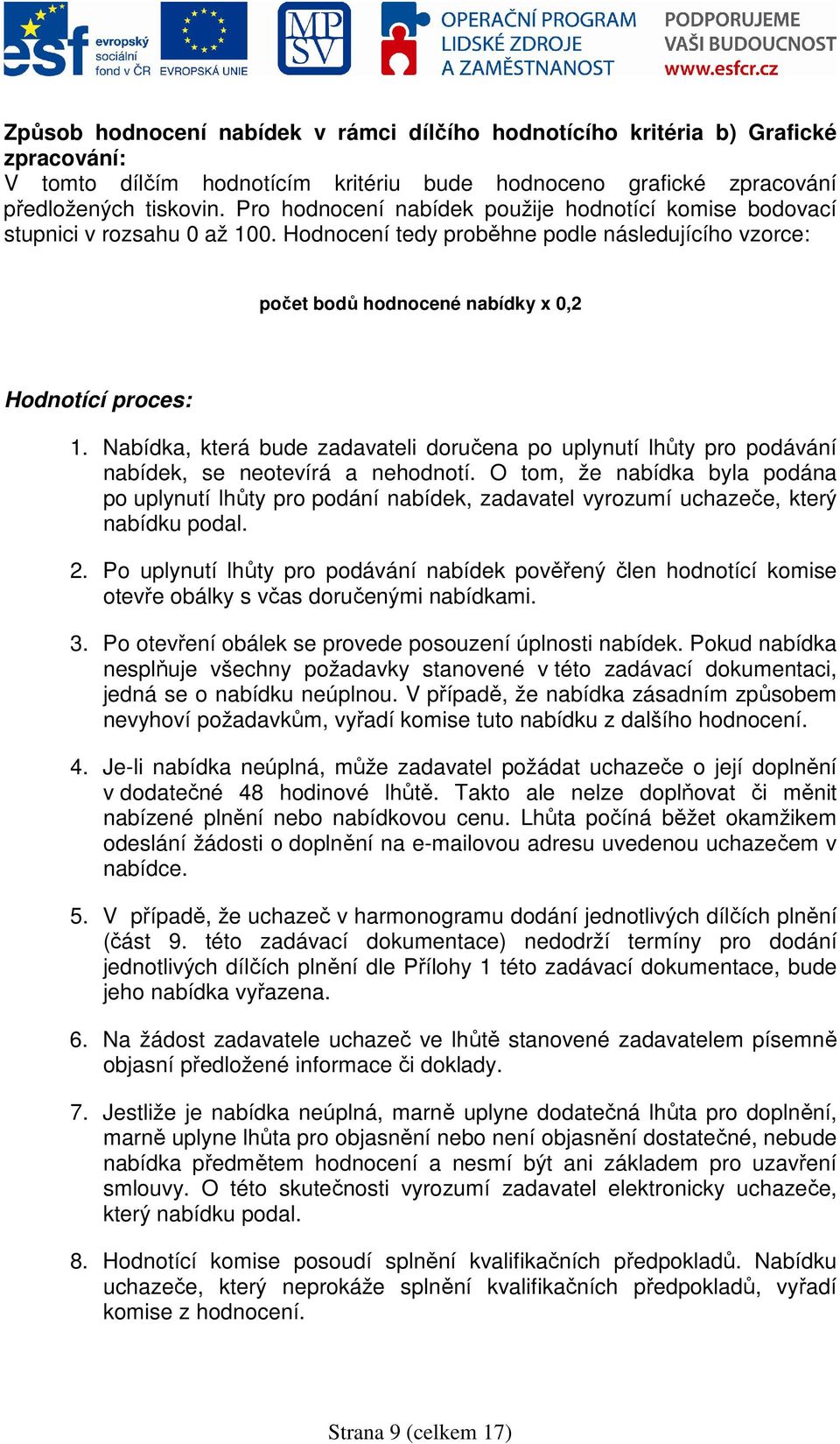 Nabídka, která bude zadavateli doručena po uplynutí lhůty pro podávání nabídek, se neotevírá a nehodnotí.