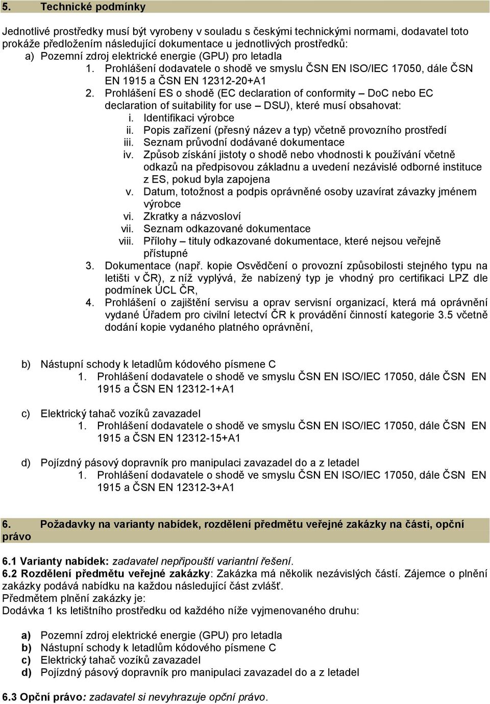 Prohlášení ES o shodě (EC declaration of conformity DoC nebo EC declaration of suitability for use DSU), které musí obsahovat: i. Identifikaci výrobce ii.