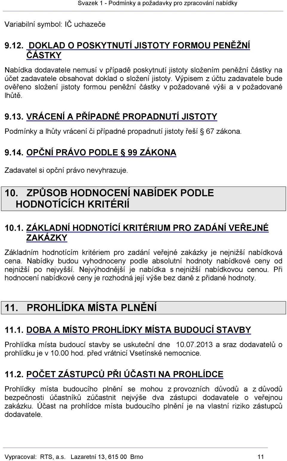 Výpisem z účtu zadavatele bude ověřeno složení jistoty formou peněžní částky v požadované výši a v požadované lhůtě. 9.13.