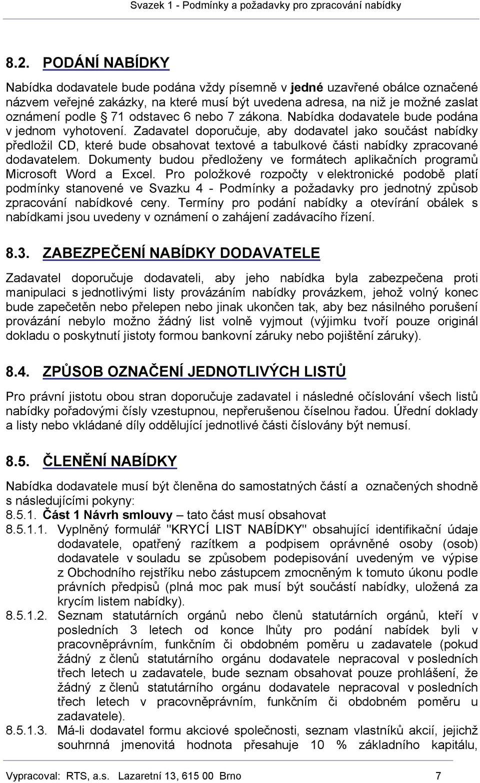 Zadavatel doporučuje, aby dodavatel jako součást nabídky předložil CD, které bude obsahovat textové a tabulkové části nabídky zpracované dodavatelem.