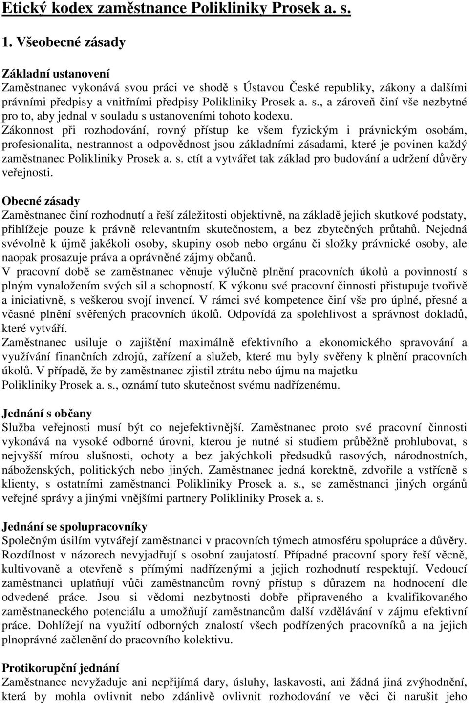 Zákonnost při rozhodování, rovný přístup ke všem fyzickým i právnickým osobám, profesionalita, nestrannost a odpovědnost jsou základními zásadami, které je povinen každý zaměstnanec Polikliniky