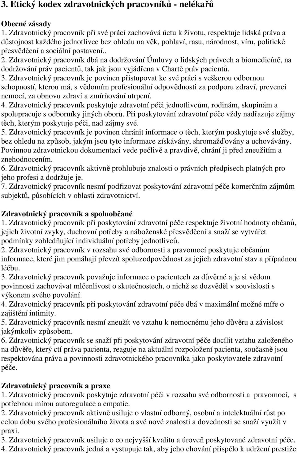 sociální postavení.. 2. Zdravotnický pracovník dbá na dodržování Úmluvy o lidských právech a biomedicíně, na dodržování práv pacientů, tak jak jsou vyjádřena v Chartě práv pacientů. 3.