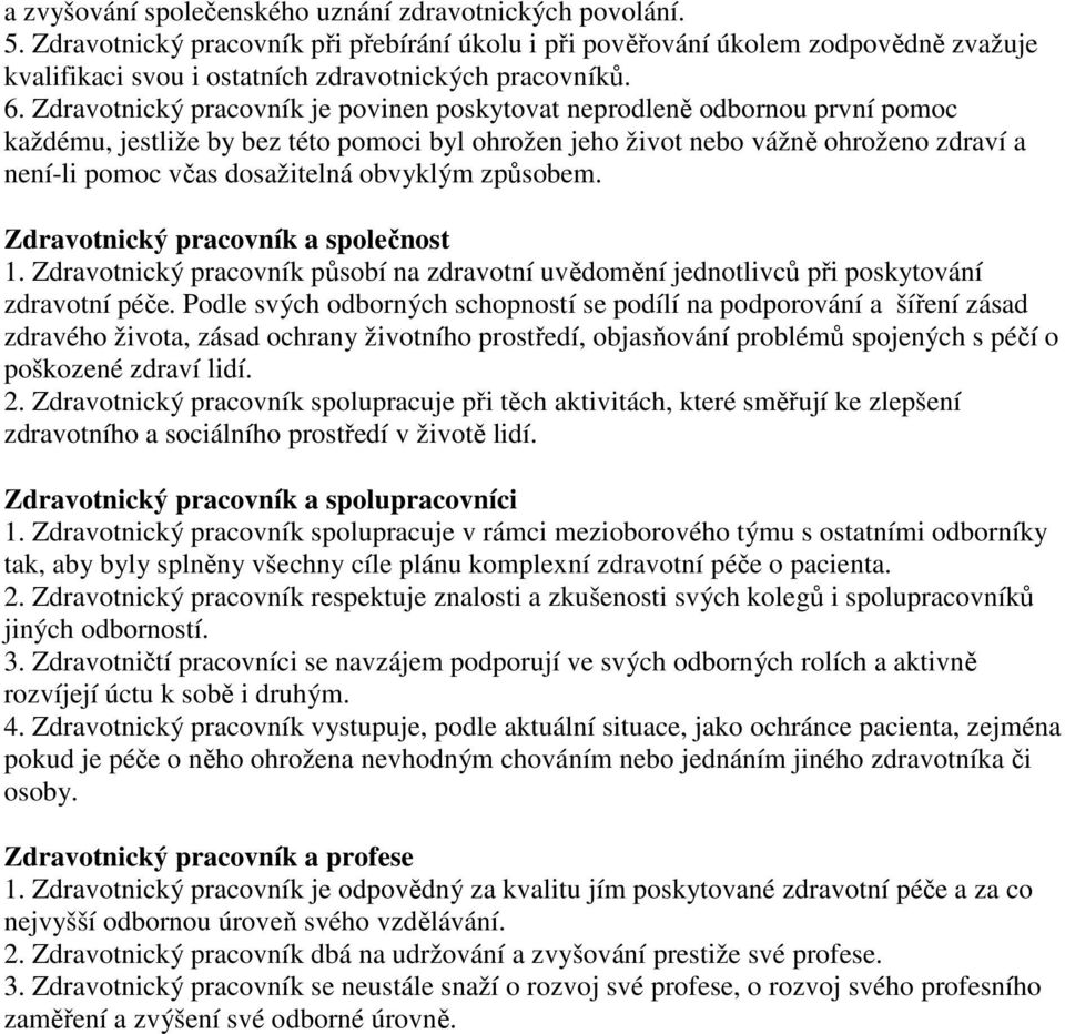 Zdravotnický pracovník je povinen poskytovat neprodleně odbornou první pomoc každému, jestliže by bez této pomoci byl ohrožen jeho život nebo vážně ohroženo zdraví a není-li pomoc včas dosažitelná