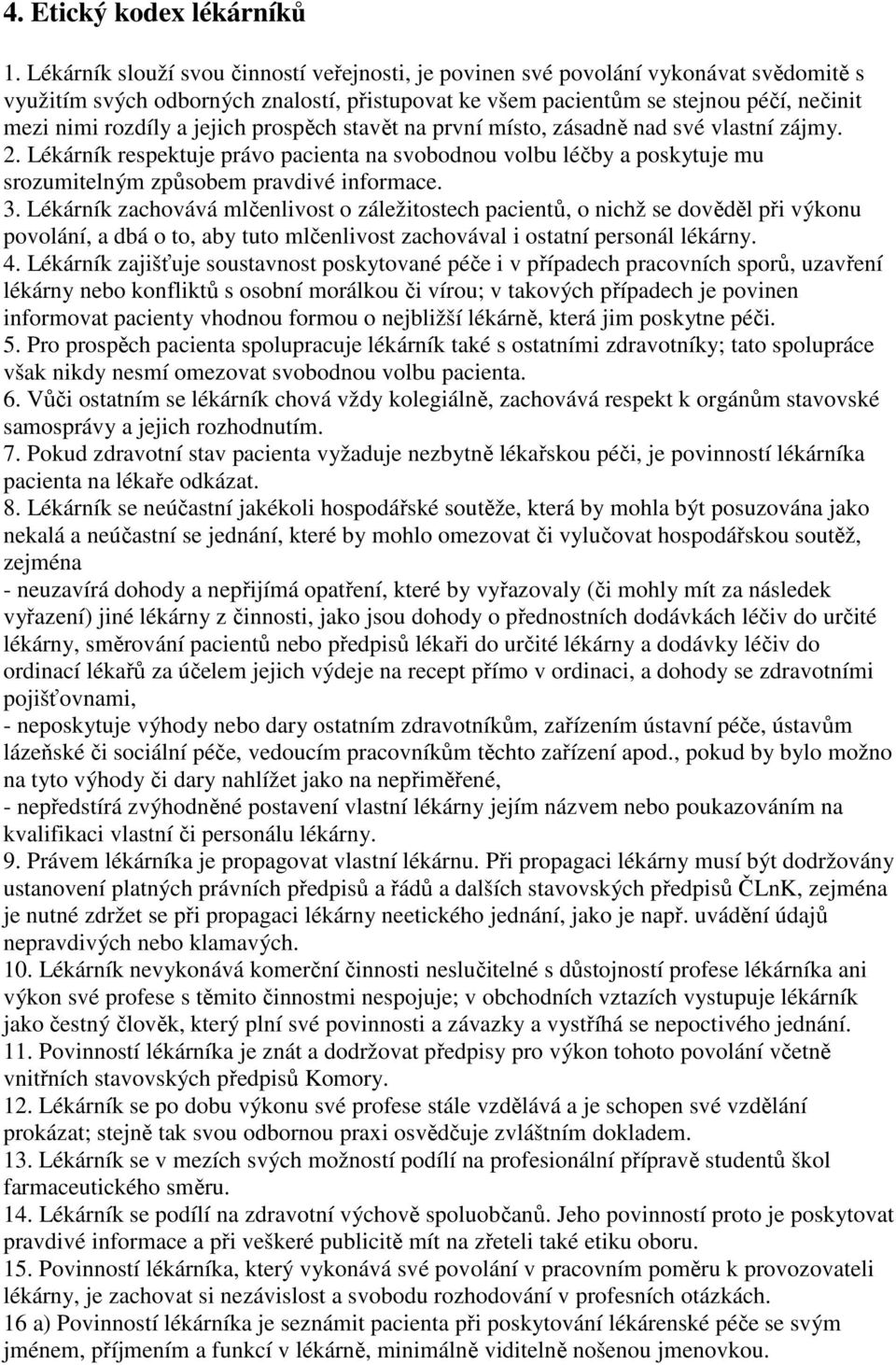 jejich prospěch stavět na první místo, zásadně nad své vlastní zájmy. 2. Lékárník respektuje právo pacienta na svobodnou volbu léčby a poskytuje mu srozumitelným způsobem pravdivé informace. 3.