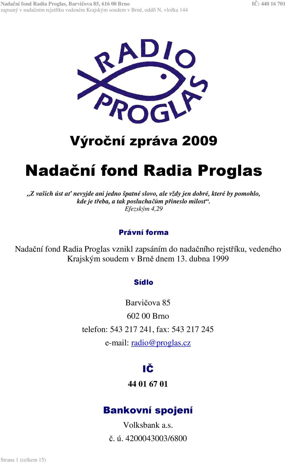 Efezským 4,29 Právní forma Nadační fond Radia Proglas vznikl zapsáním do nadačního rejstříku, vedeného Krajským soudem v Brně