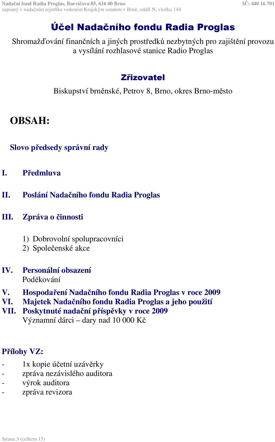 1) Dobrovolní spolupracovníci 2) Společenské akce Personální obsazení Poděkování V. Hospodaření Nadačního fondu Radia Proglas v roce 2009 VI.