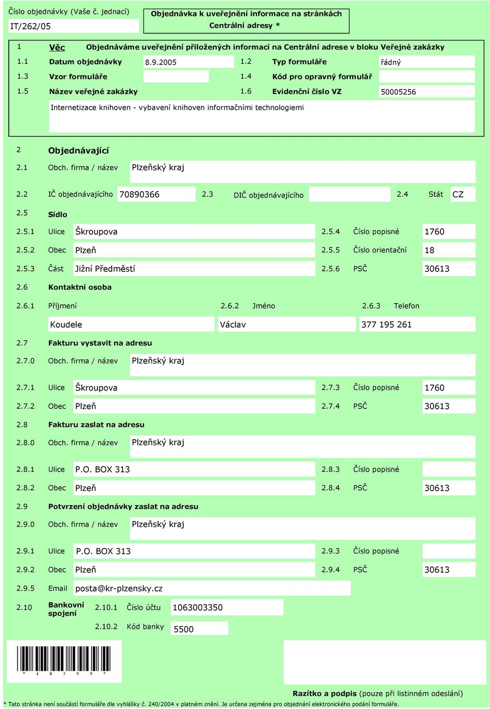 1 Datum objednávky 8.9.2005 1.2 Typ formulá e ádný 1.3 Vzor formulá e 1.4 Kód pro opravný formulá 1.5 Název ve ejné zakázky 1.