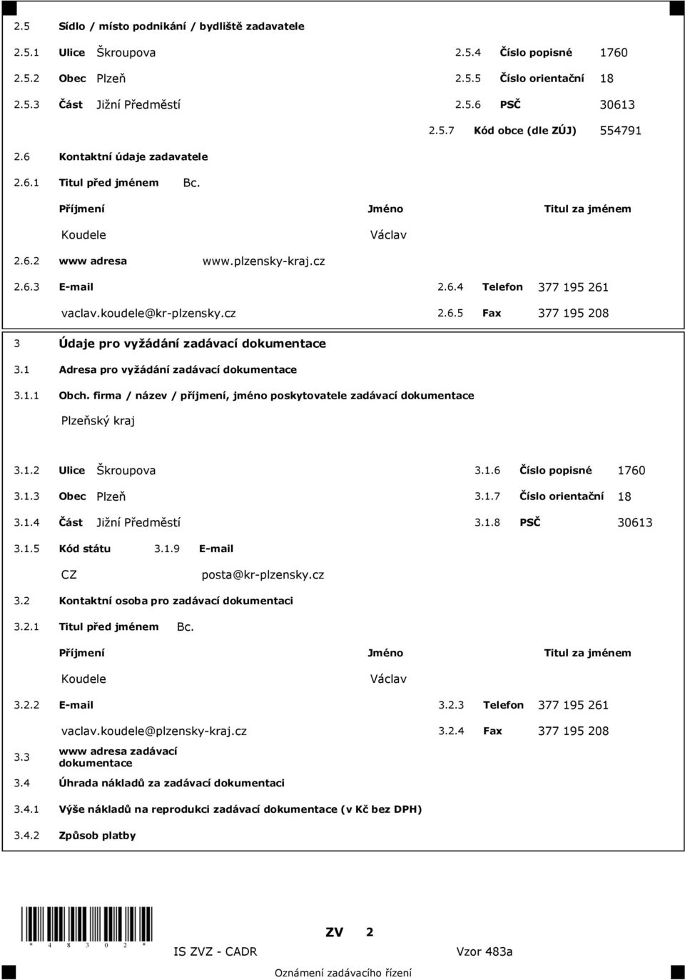 koudele@kr-plzensky.cz 2.6.5 Fax 377 195 208 3 Údaje pro vy ádání zadávací dokumentace 3.1 Adresa pro vy ádání zadávací dokumentace 3.1.1 Obch.