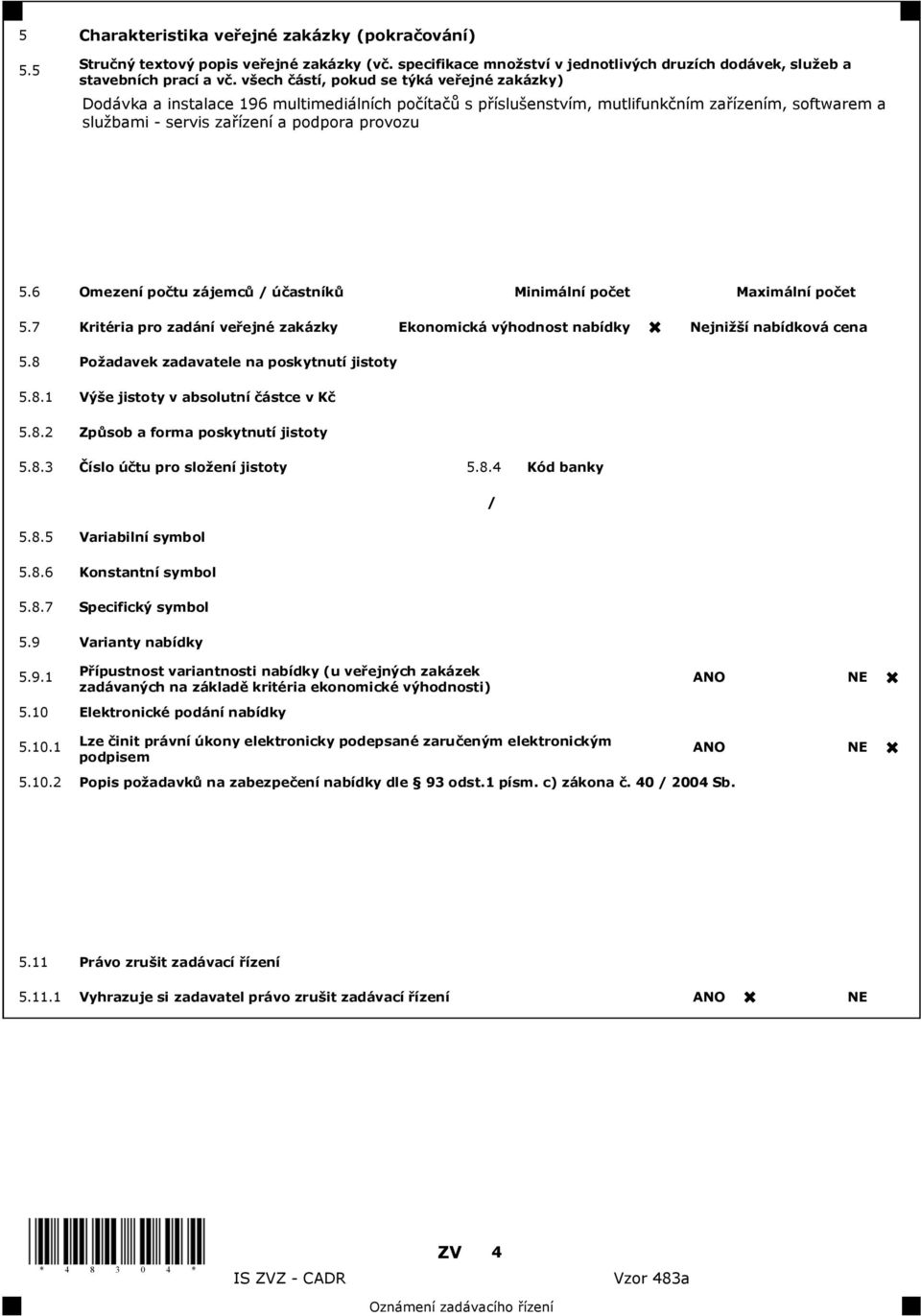 6 Omezení po tu zájemc / ú astník Minimální po et Maximální po et 5.7 Kritéria pro zadání ve ejné zakázky Ekonomická výhodnost nabídky Nejni í nabídková cena 5.