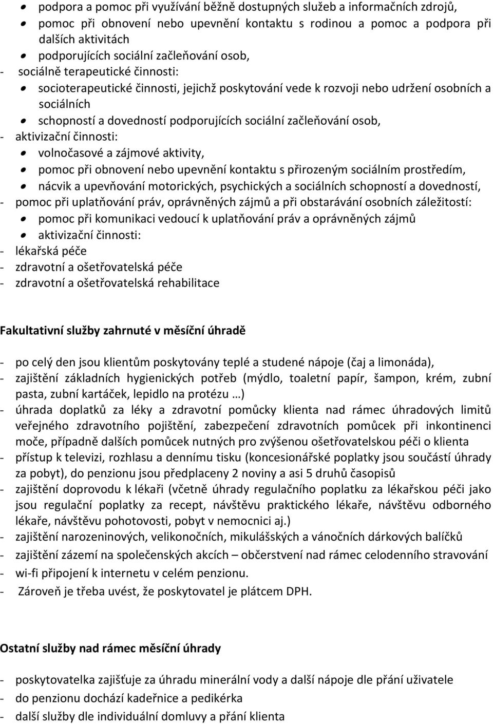 začleňování osob, - aktivizační činnosti: volnočasové a zájmové aktivity, pomoc při obnovení nebo upevnění kontaktu s přirozeným sociálním prostředím, nácvik a upevňování motorických, psychických a