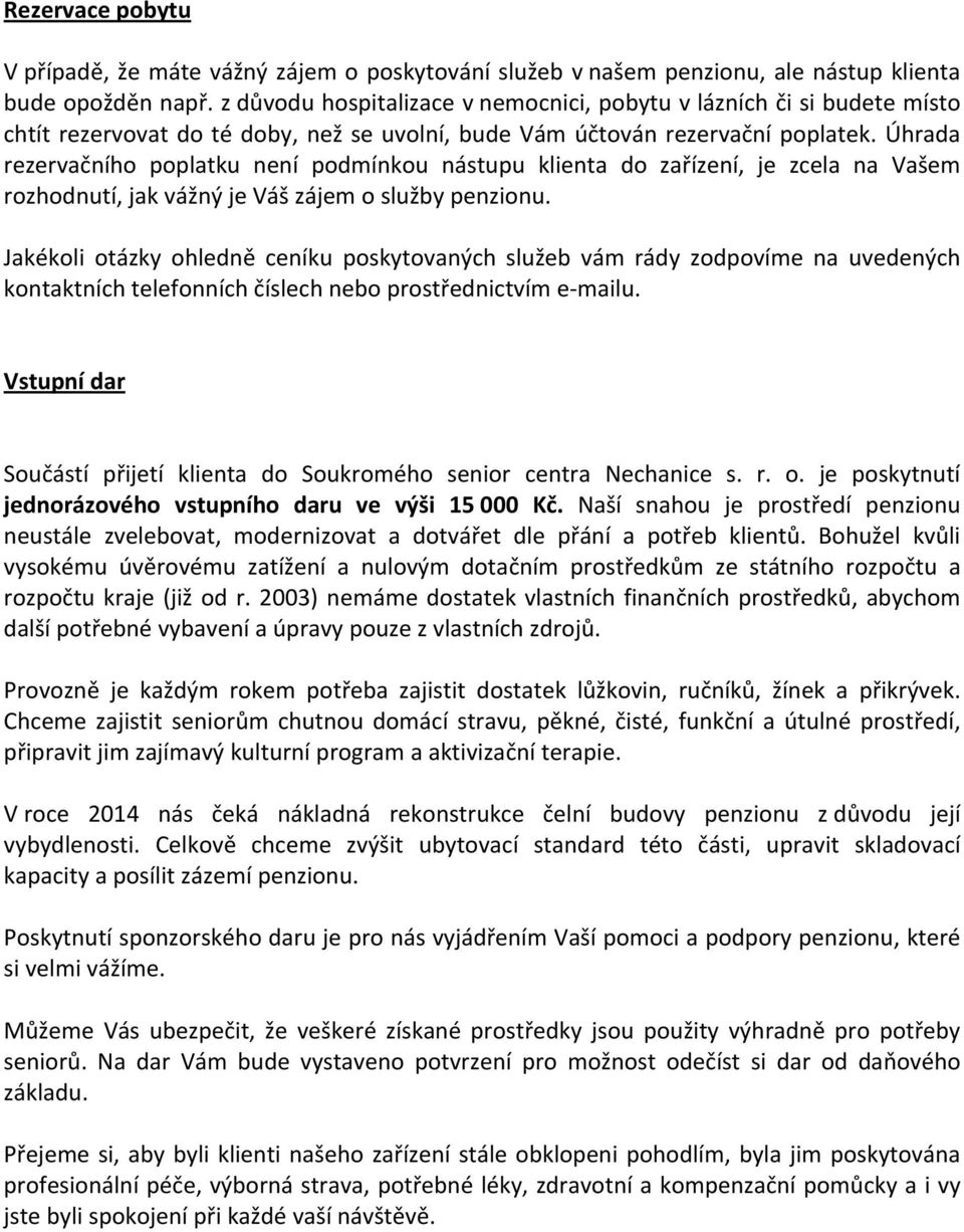 rezervačního poplatku není podmínkou nástupu do zařízení, je zcela na Vašem rozhodnutí, jak vážný je Váš zájem o penzionu.