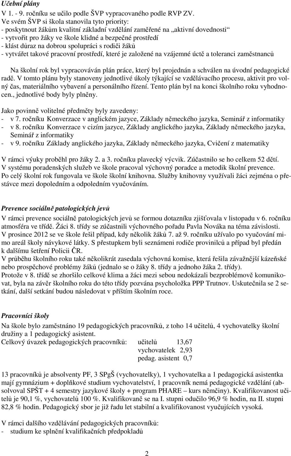 dobrou spolupráci s rodiči žáků - vytvářet takové pracovní prostředí, které je založené na vzájemné úctě a toleranci zaměstnanců Na školní rok byl vypracováván plán práce, který byl projednán a