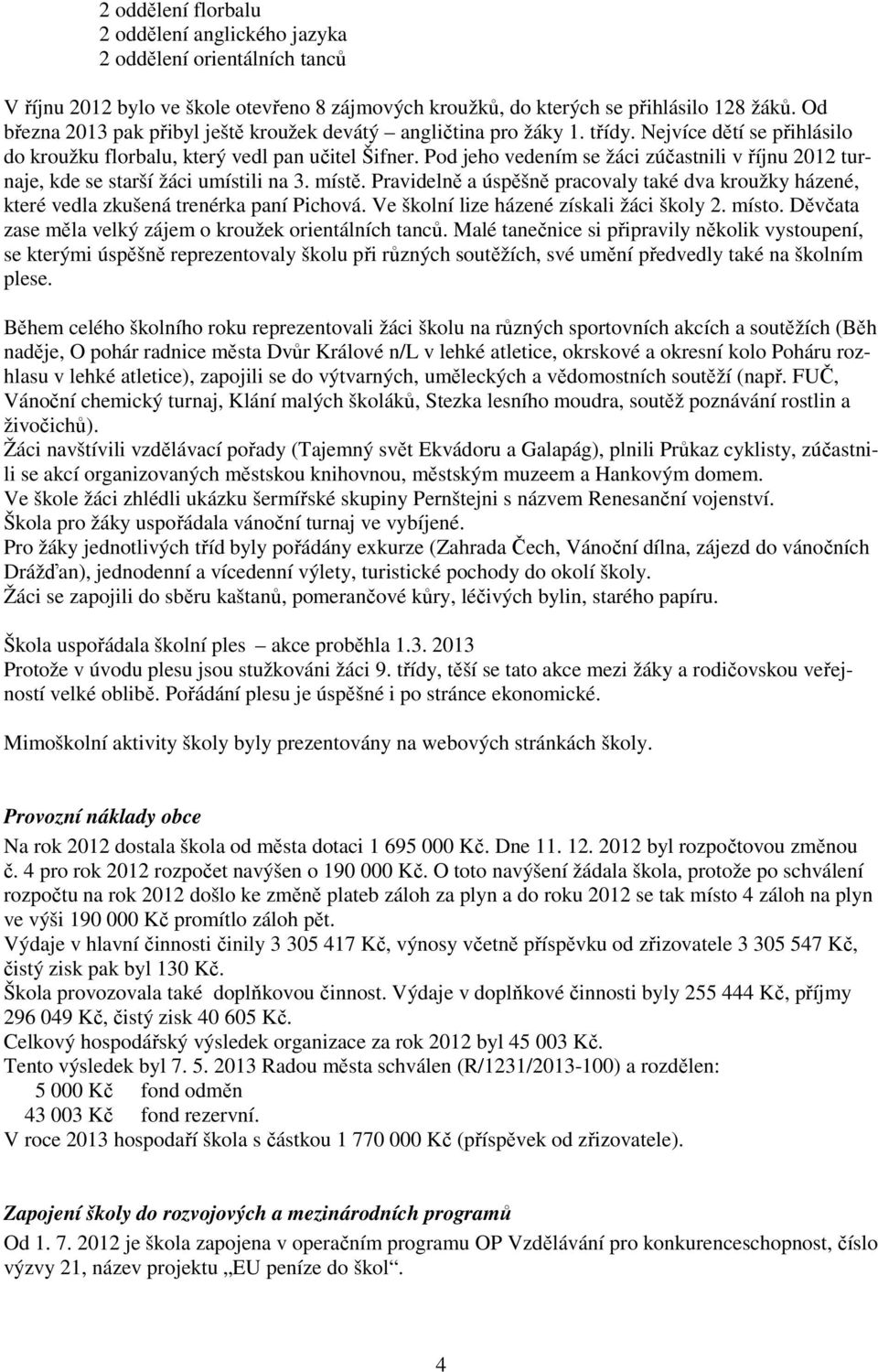 Pod jeho vedením se žáci zúčastnili v říjnu 2012 turnaje, kde se starší žáci umístili na 3. místě. Pravidelně a úspěšně pracovaly také dva kroužky házené, které vedla zkušená trenérka paní Pichová.