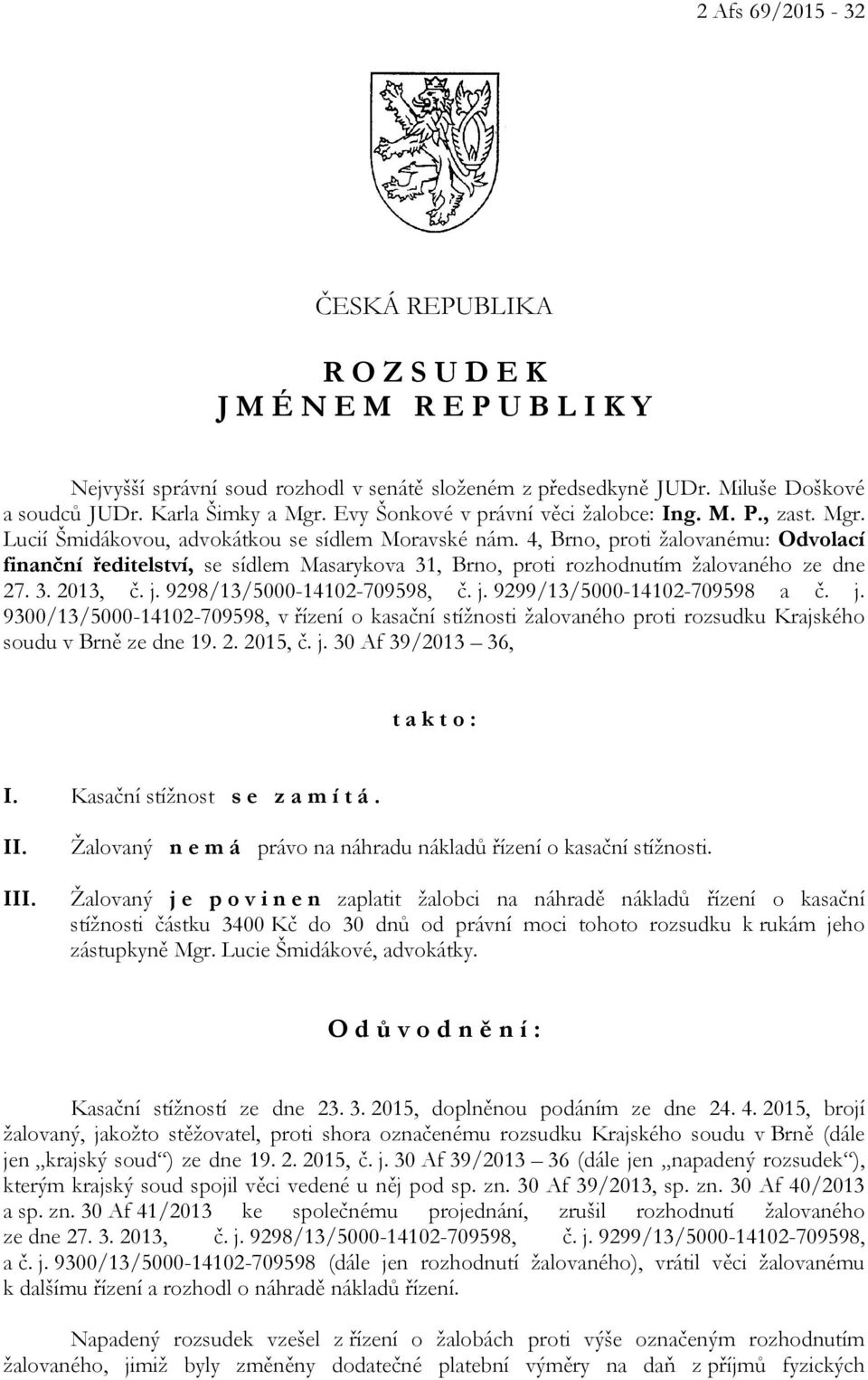 4, Brno, proti žalovanému: Odvolací finanční ředitelství, se sídlem Masarykova 31, Brno, proti rozhodnutím žalovaného ze dne 27. 3. 2013, č. j. 9298/13/5000-14102-709598, č. j. 9299/13/5000-14102-709598 a č.